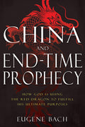 China and EndTime Prophecy: How God Is Using the Red Dragon to Fulfill His Ultimate Purposes