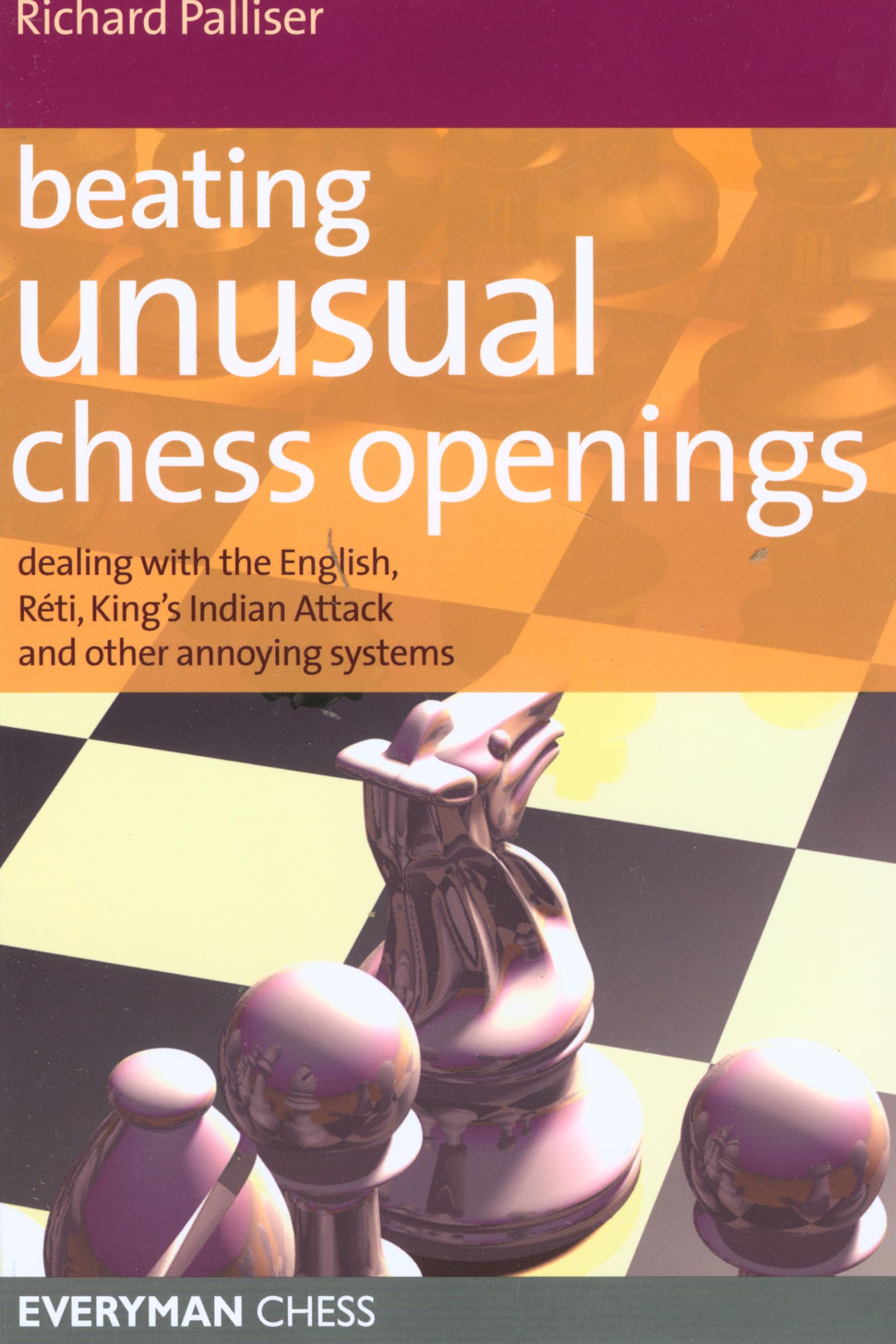 Beating Unusual Chess Openings: Dealing With The English, Rti, Kings Indian Attack And Other Annoying Systems (Everyman Chess