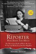 The Reporter Who Knew Too Much: The Mysterious Death of Whats My Line TV Star and Media Icon Dorothy Kilgallen