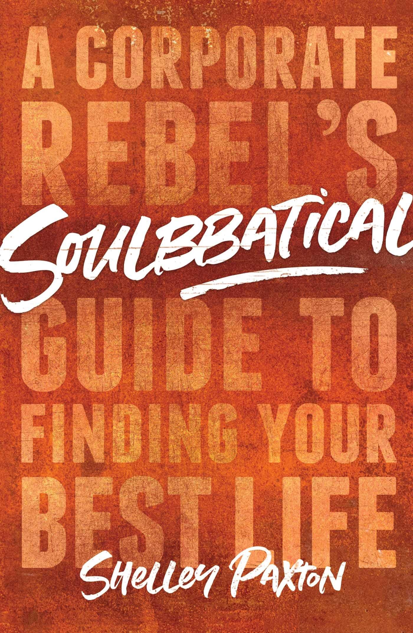 Soulbbatical: A Corporate Rebels Guide to Finding Your Best Life