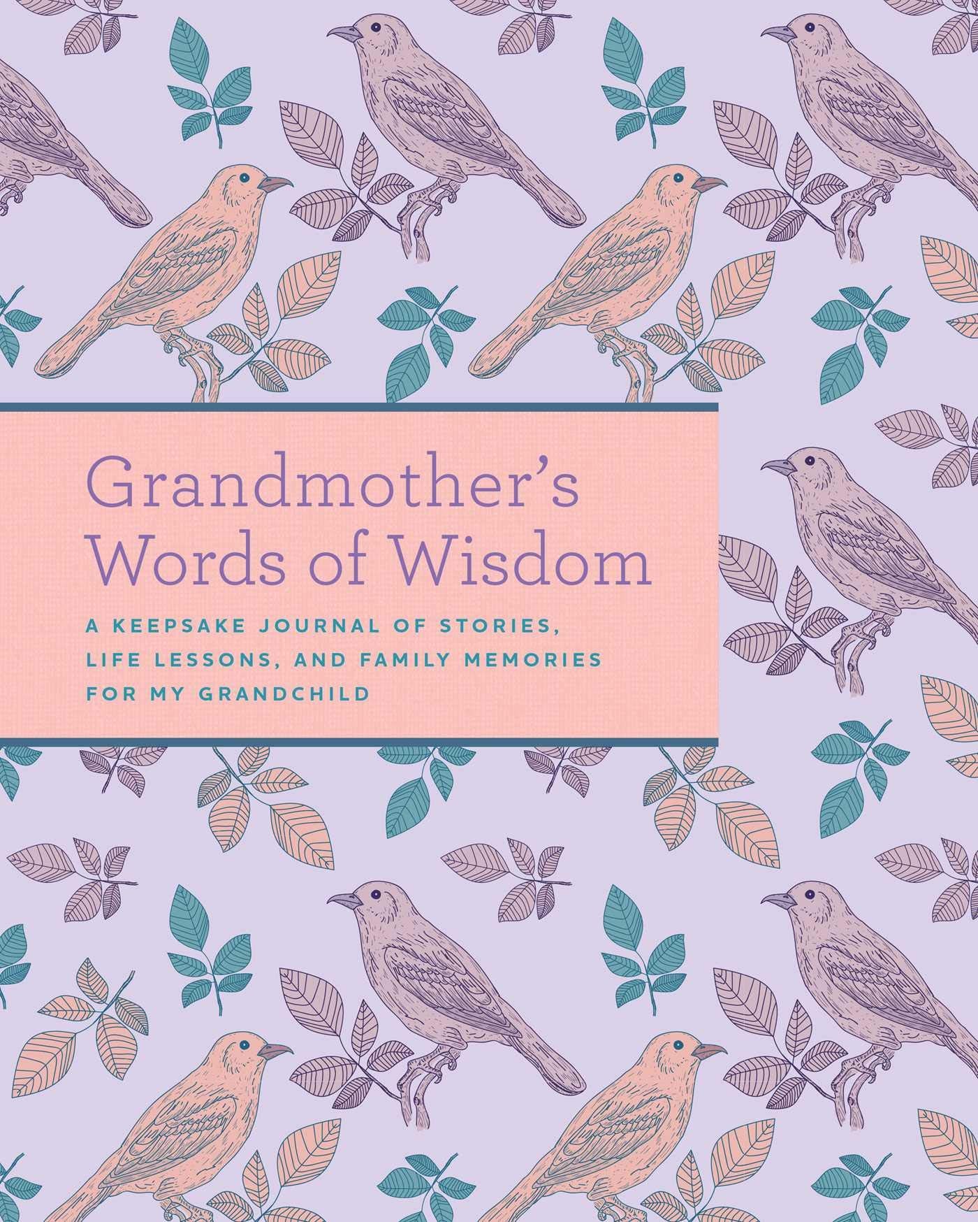 Grandmothers Words of Wisdom: A Keepsake Journal of Stories, Life Lessons, and Family Memories for My Grandchild