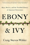 Ebony and Ivy: Race, Slavery, and the Troubled History of Americas Universities