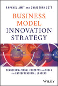 Business Model Innovation Strategy: Transformational Concepts and Tools for Entrepreneurial Leaders