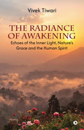 The Radiance of Awakening: Echoes of the Inner Light, Natures Grace and the Human Spirit