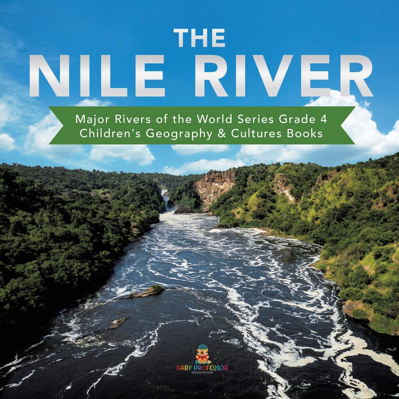 The Nile River Major Rivers of the World Series Grade 4 Childrens Geography & Cultures Books