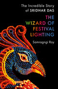 The Wizard of Festival Lighting : The Incredible Story of Sridhar Das