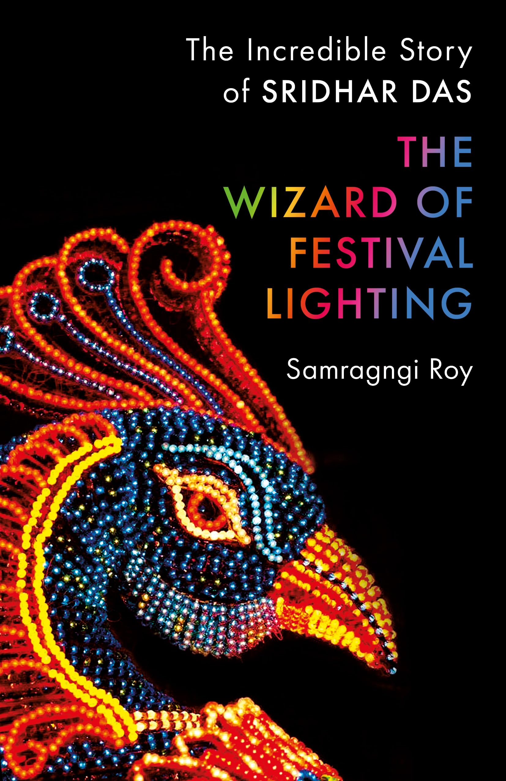 The Wizard of Festival Lighting : The Incredible Story of Sridhar Das