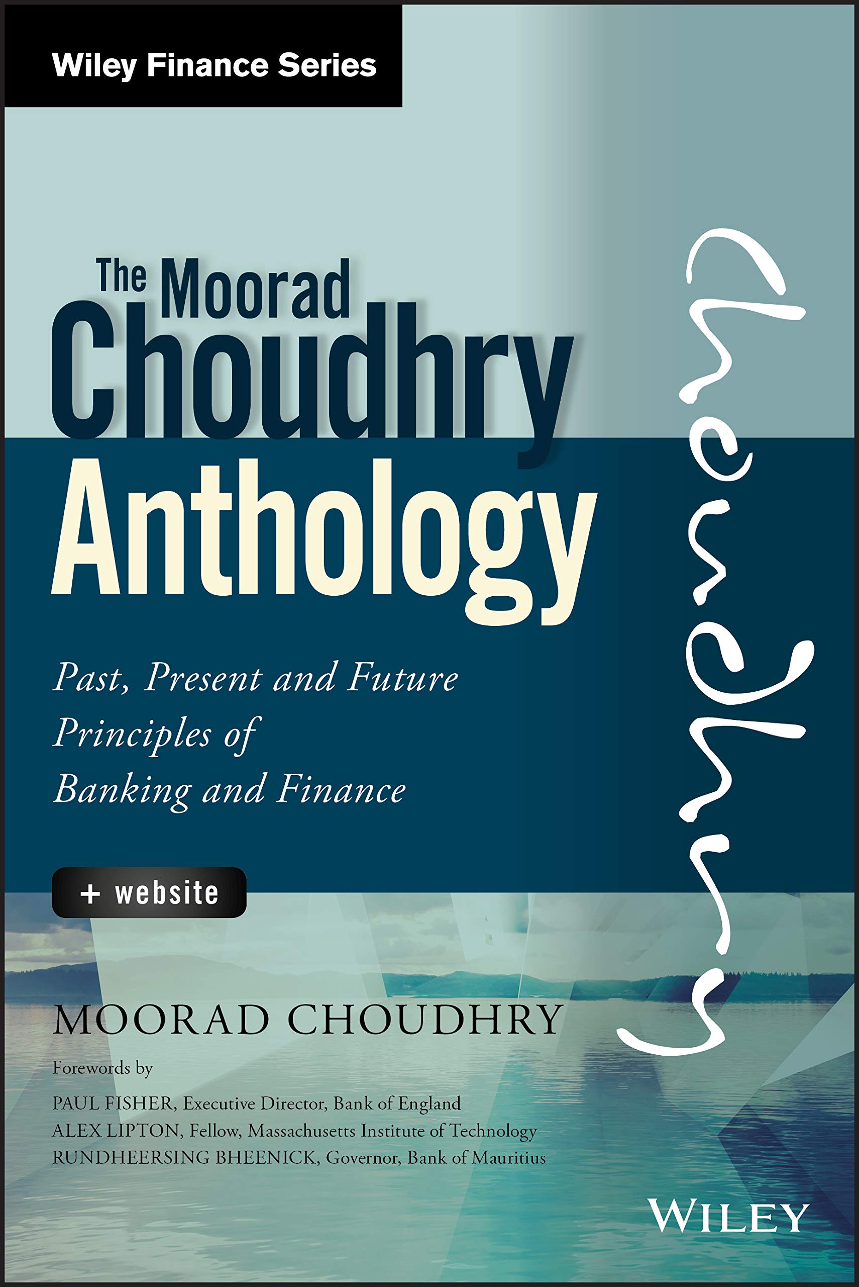 The Moorad Choudhry Anthology, + Website: Past, Present and Future Principles of Banking and Finance (Wiley Finance)