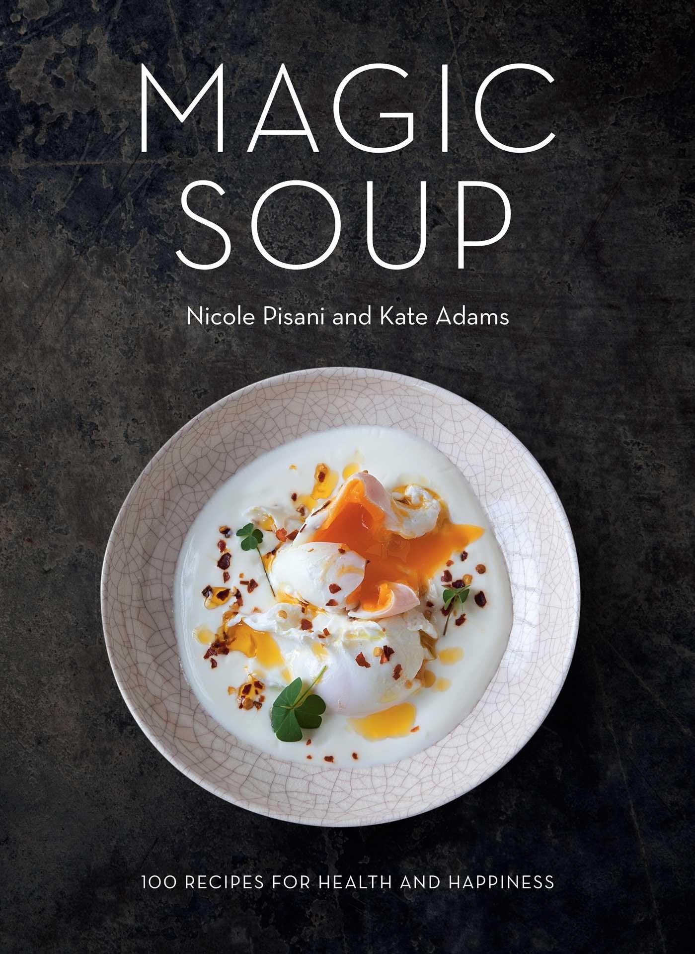 Magic Soup: 100 Recipes For Health And Happiness