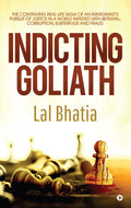 Indicting Goliath : The Continuing Real Life Saga Of An ImmigrantS Pursuit Of Justice In A World Infested With Betrayal, Corrupt