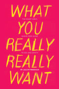 What You Really Really Want: The Smart Girls ShameFree Guide to Sex and Safety