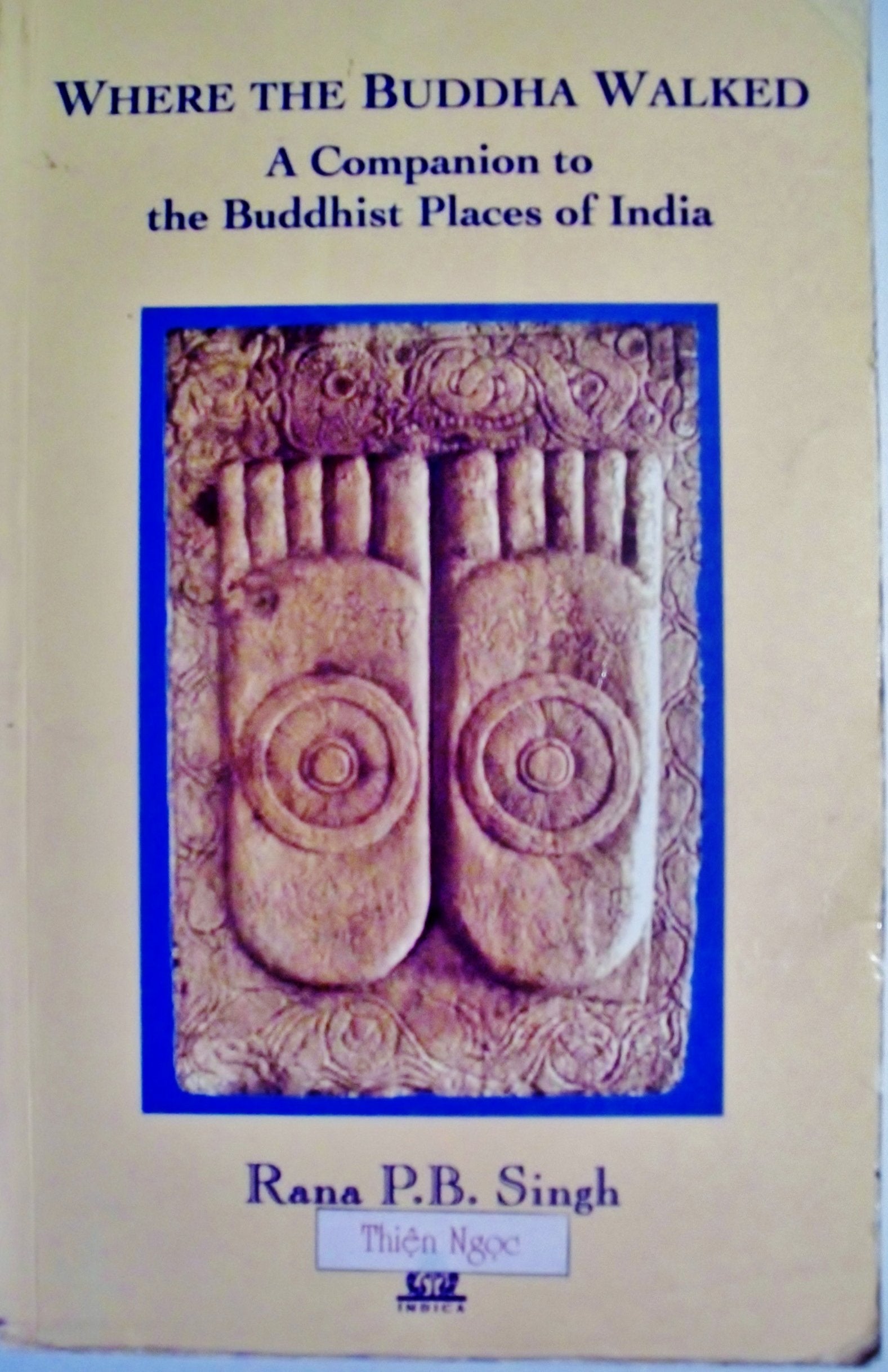 Where the Buddha Walked: A Companion to Buddhist Places in India