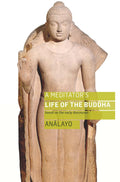 A Meditators Life of the Buddha: Based on the Early Discourses