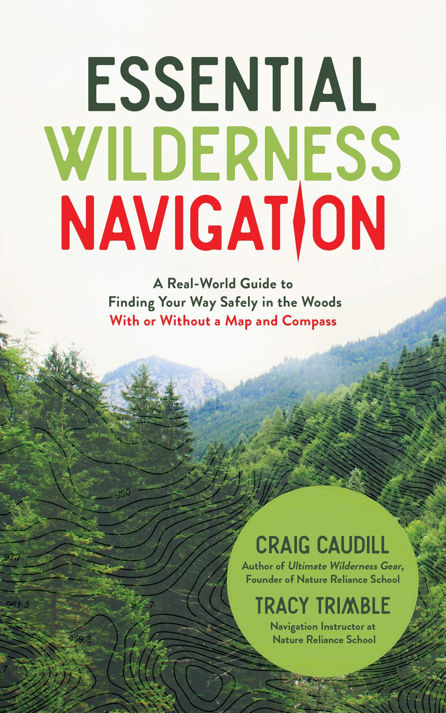 Essential Wilderness Navigation: A RealWorld Guide to Finding Your Way Safely in the Woods With or Without A Map, Compass or GP