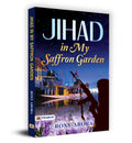 Jihad in My Saffron Garden A Personal Account of Living in Conflict Zones