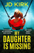 My Daughter Is Missing: A totally addictive psychological thriller with a jawdropping twist