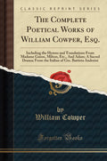 The Complete Poetical Works of William Cowper, Esq.: Including the Hymns and Translations from Madame Guion, Milton, Etc., and A