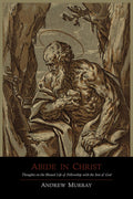 Abide In Christ: Thoughts On The Blessed Life Of Fellowship With The Son Of God