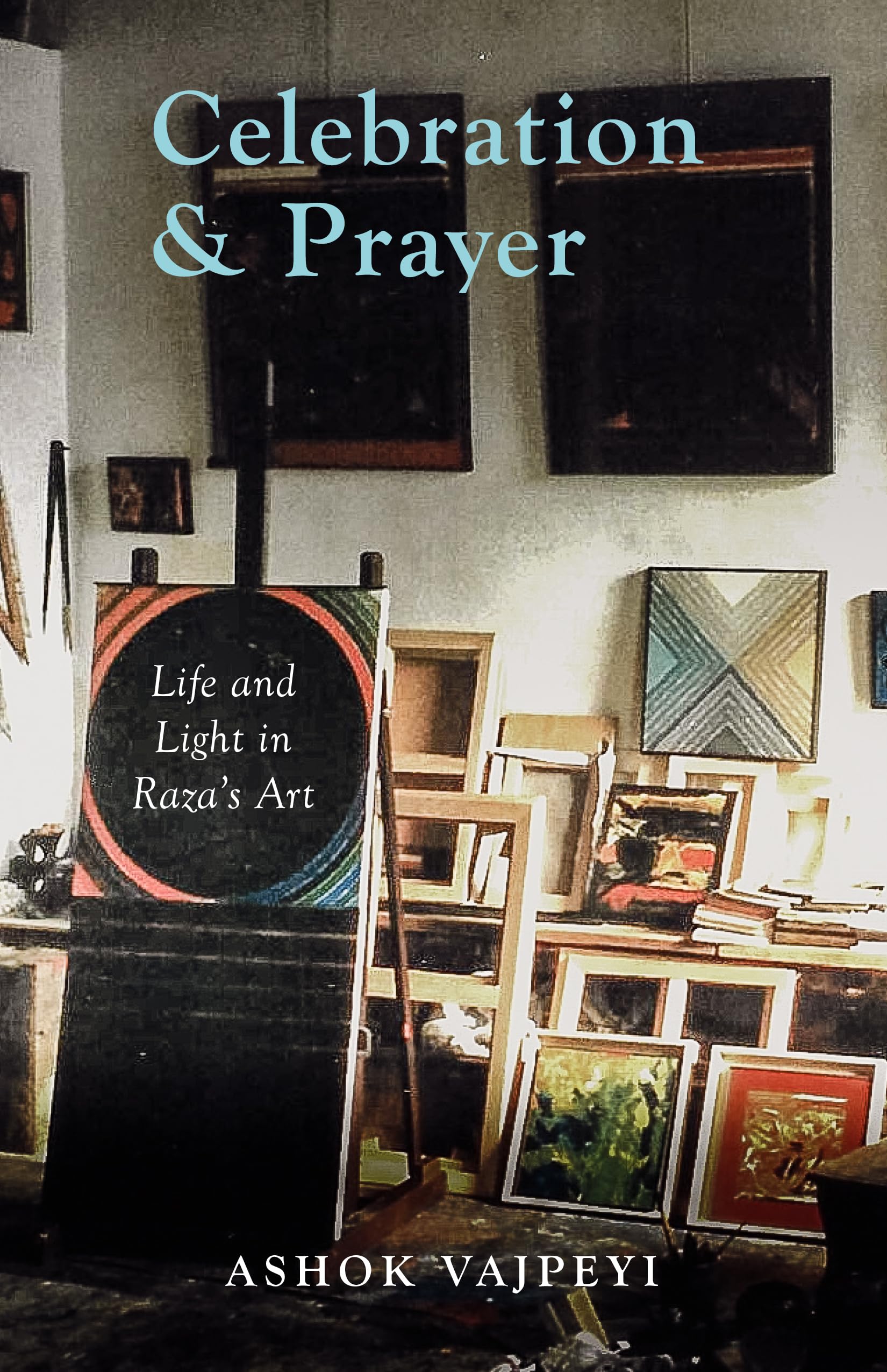 Celebration and Prayer : Life and Light in Razas Art