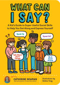 What Can I Say?: A Kids Guide to SuperUseful Social Skills to Help You Get Along and Express Yourself; Speak Up, Speak Out, Ta