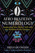 AfroBrazilian Numerology: Awakening Your Better Self With The Wisdom Of The Orishas