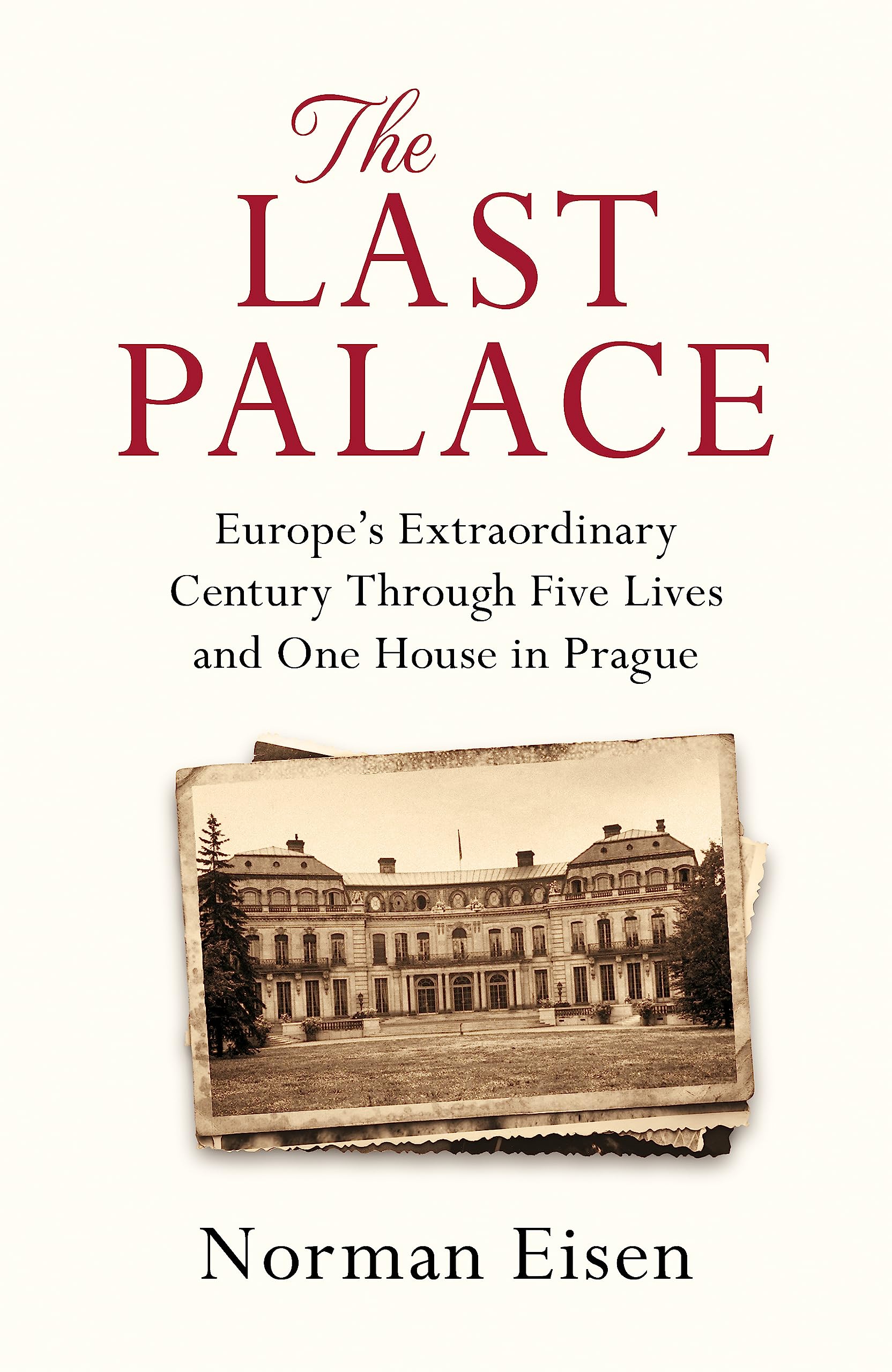 The Last Palace: EuropeS Extraordinary Century Through Five Lives And One House In Prague