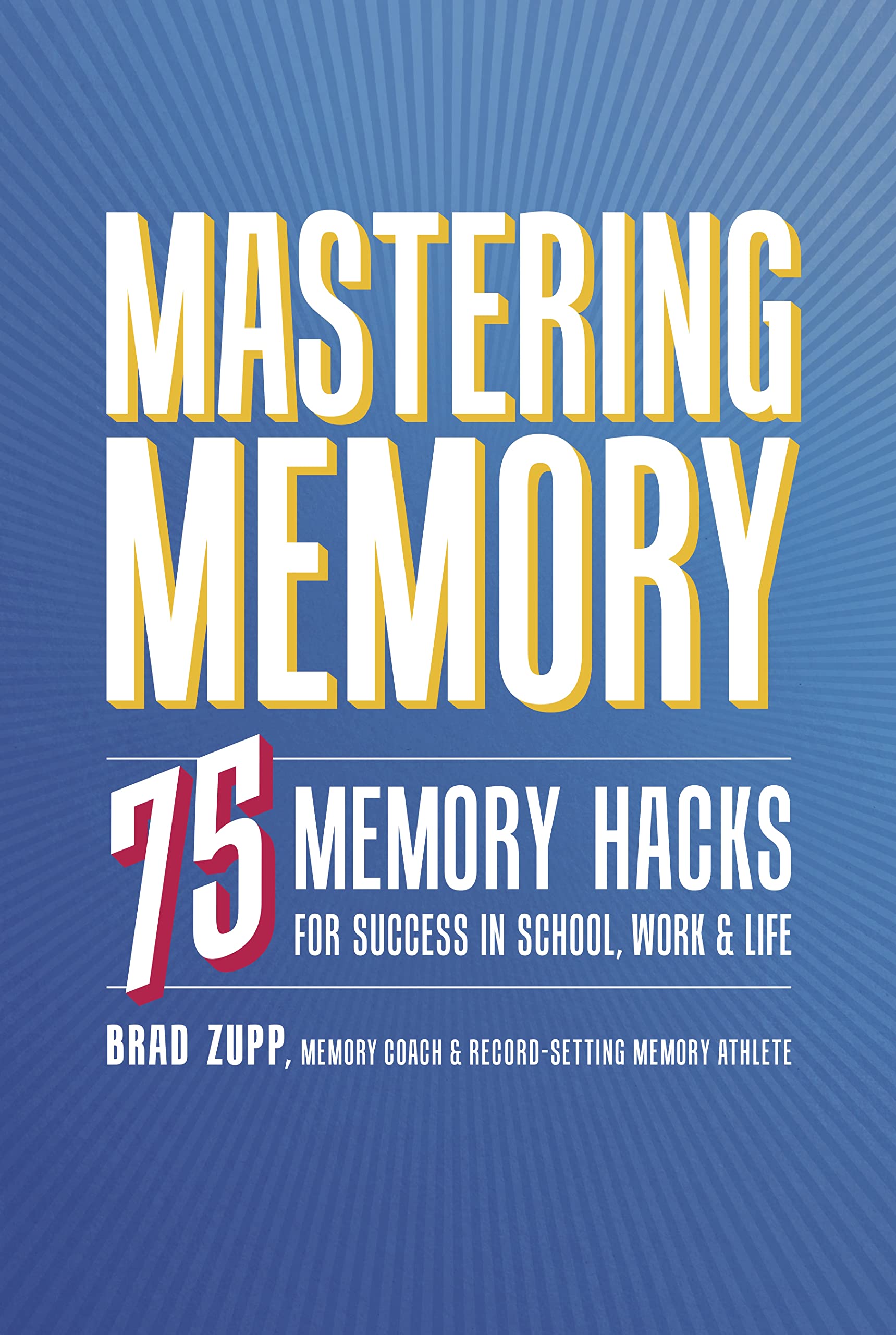 Mastering Memory:75 Memory Hacks For Success In School, Work And Life