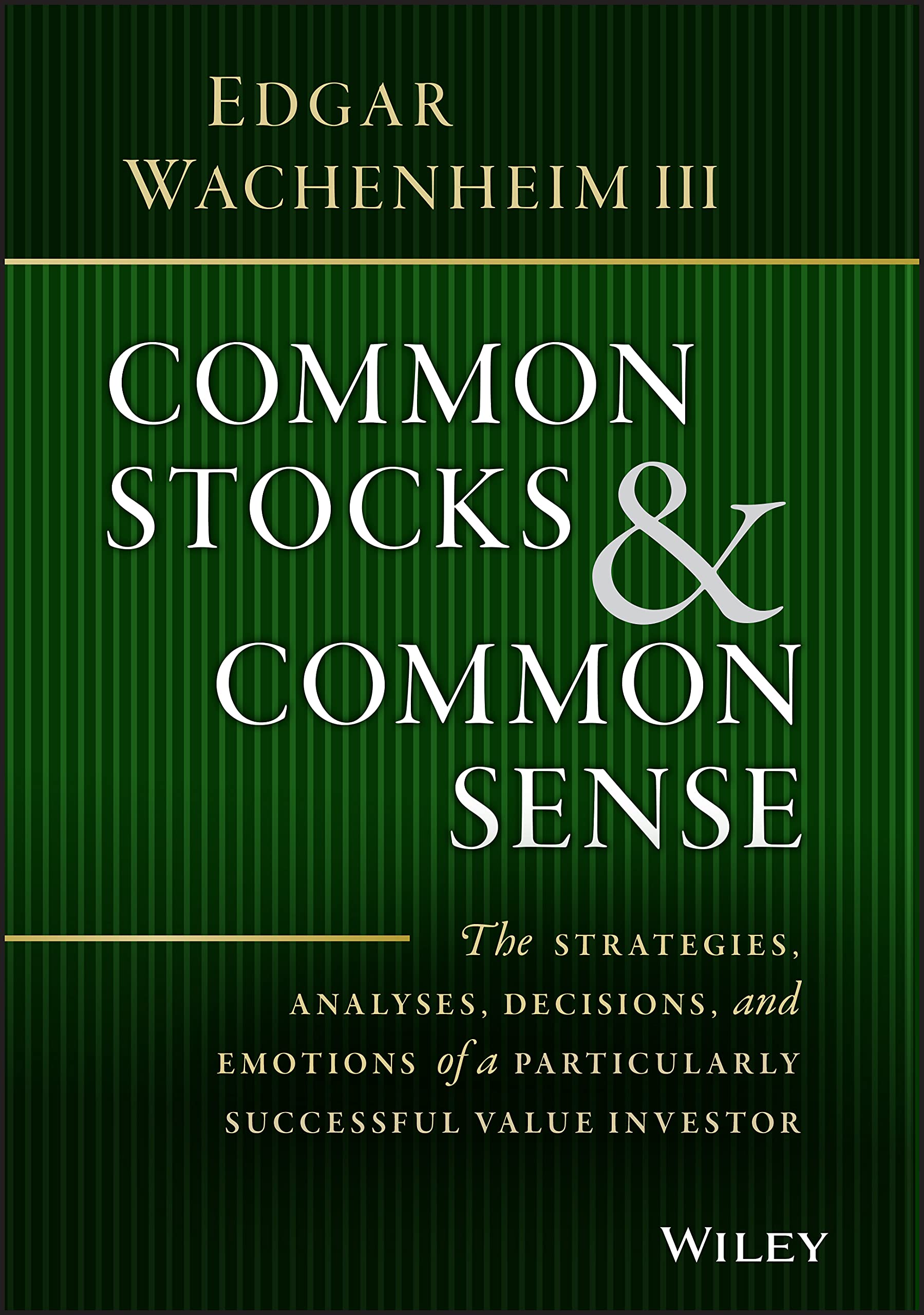 Common Stocks and Common Sense: The Strategies, Analyses, Decisions, and Emotions of a Particularly Successful Value Investor