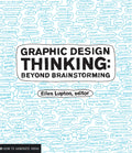 Graphic Design Thinking: Beyond Brainstorming (Renowned Designer Ellen Lupton Provides New Techniques for Creative Thinking Abou