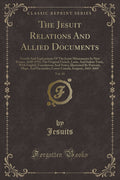 The Jesuit Relations and Allied Documents, Vol. 49: Travels and Explorations of the Jesuit Missionaries in New France, 16101791
