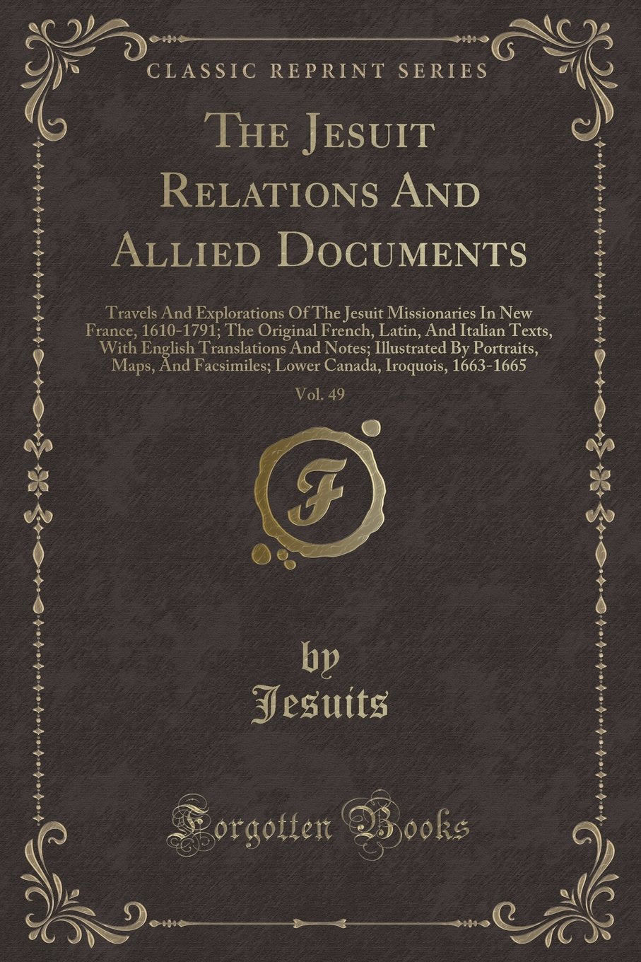 The Jesuit Relations and Allied Documents, Vol. 49: Travels and Explorations of the Jesuit Missionaries in New France, 16101791
