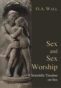 Sex and Sex Worship: A Treatise on Sex (PB)