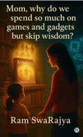 Mom, why do we spend so much on games and gadgets but skip wisdom?