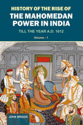 History Of The Rise Of The Mahomedan Power In India: Till The Year A.D. 1612
