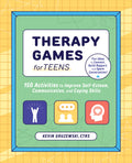 Therapy Games for Teens: 150 Activities to Improve SelfEsteem, Communication, and Coping Skills