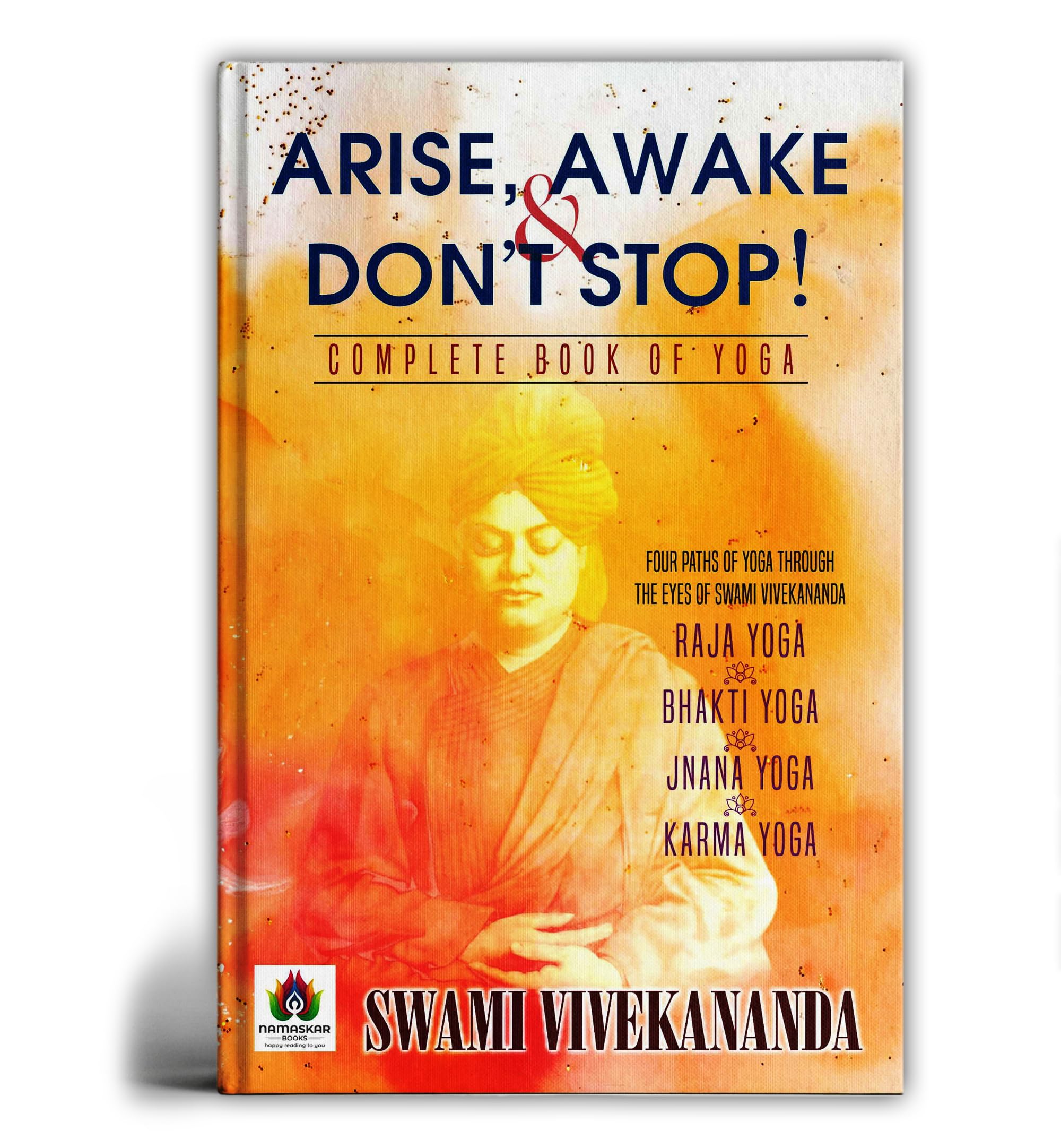 Arise, Awake & Dont Stop : The Complete Book of Yoga for Beginners and Beyond | Master Asanas, Pranayama, Meditation and the A