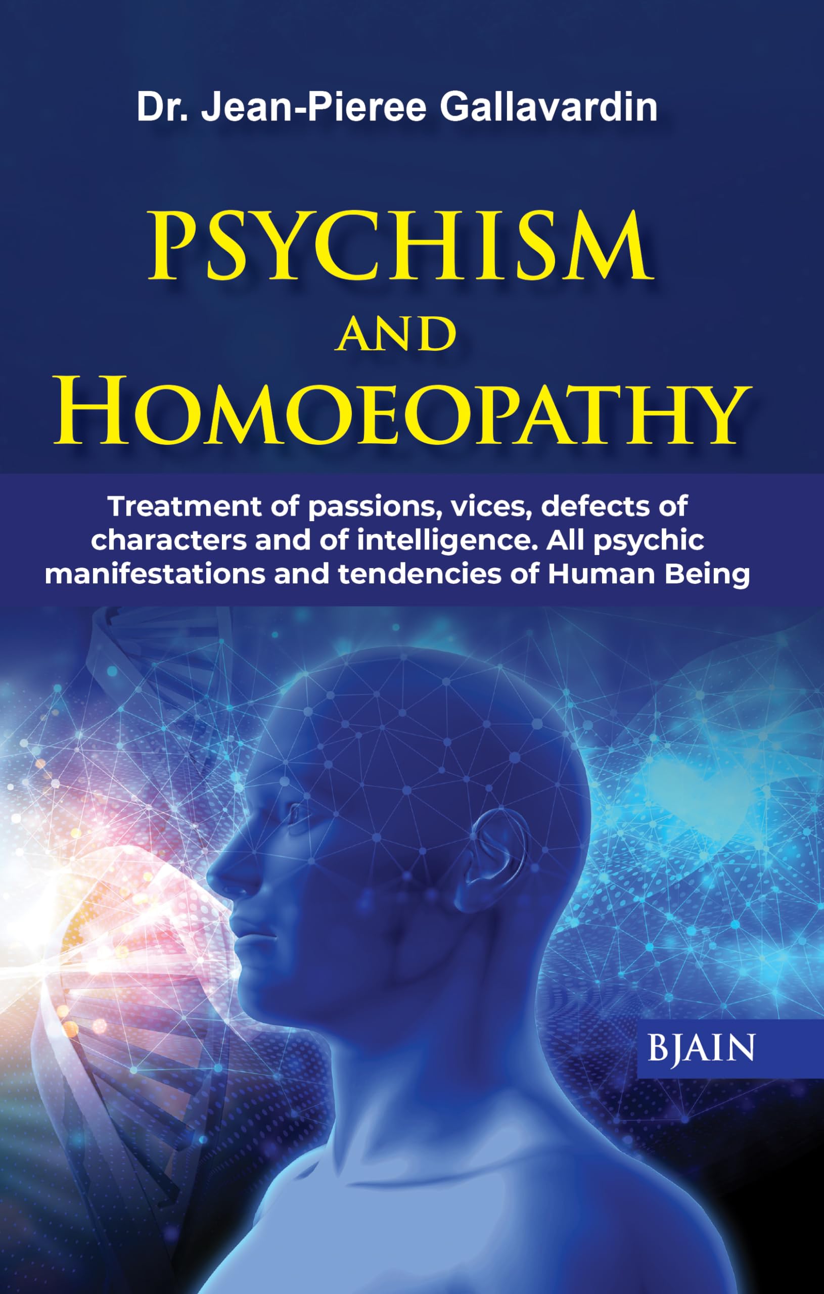 Psychism and Homoeopathy  Treatment of Passions, Vices, Defects of Characters and of Intelligence, All Psychic Manifestations a