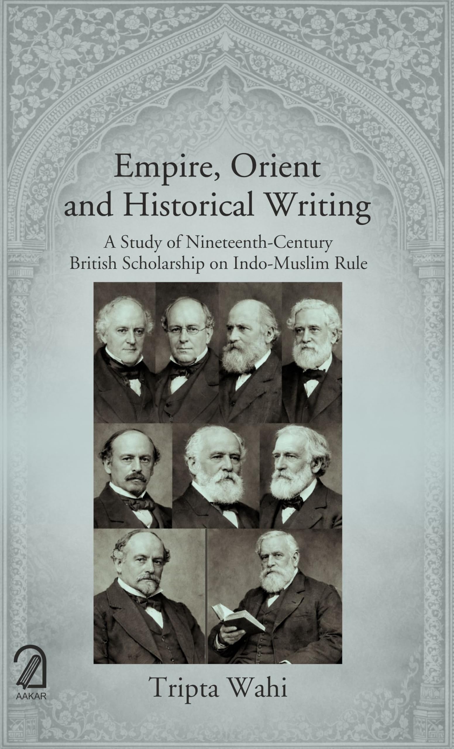 Empire, Orient And Historical Writing: A Study Of NineteenthCentury British Scholarship On IndoMuslim Rule