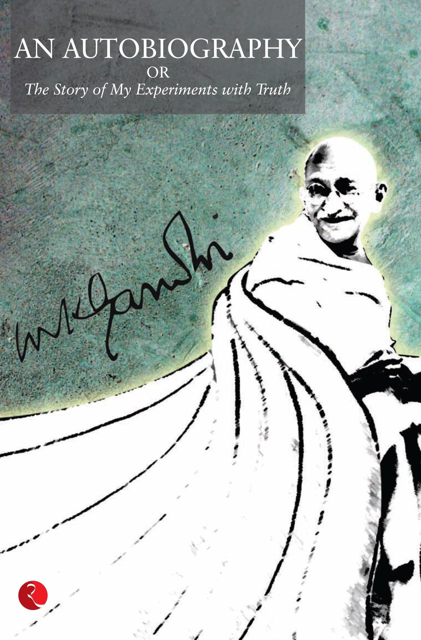 AN AUTOBIOGRAPHY OR THE STORY OF MY EXPERIMENTS WITH TRUTH
