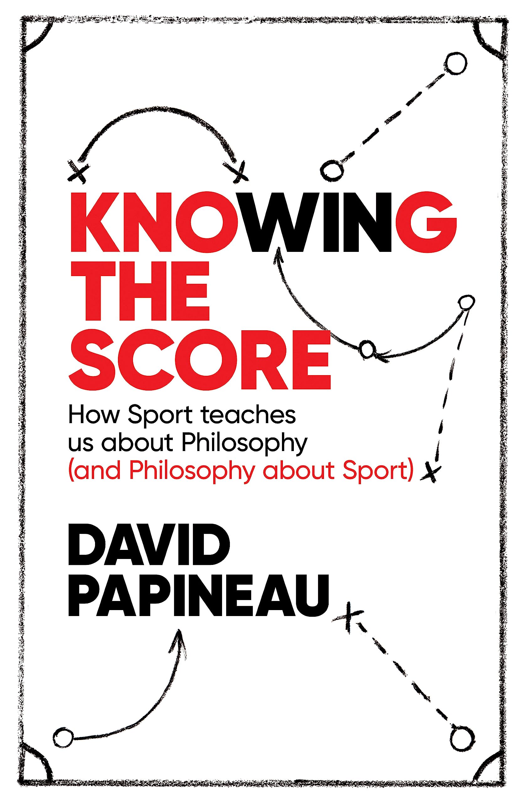 Knowing The Score: How Sport Teaches Us About Philosophy (And Philosophy About Sport)