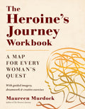 The Heroines Journey Workbook: A Map for Every Womans Quest