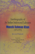 Autobiography of an Indian Indentured Labourer: Munshi Rahman Khan 18741972