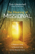 The Meaning of Missional: A Beginners Guide to Missional Living and the Missional Church