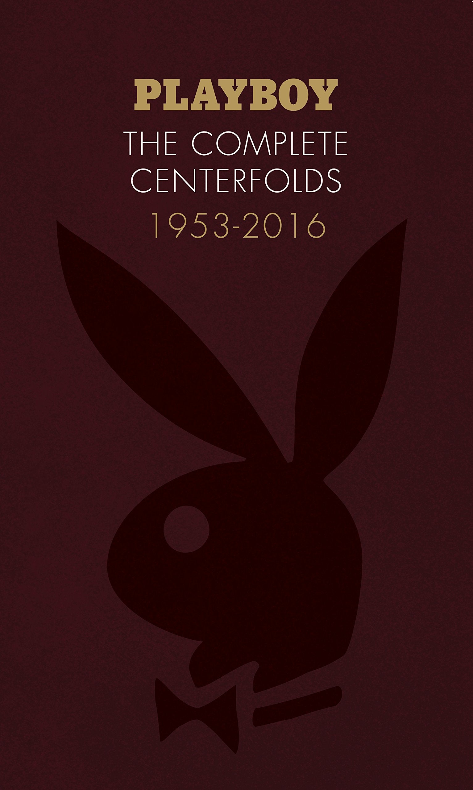 Playboy: The Complete Centerfolds, 19532016: (Hugh Hefner Playboy Magazine Centerfold Collection, Nude Photography Book)