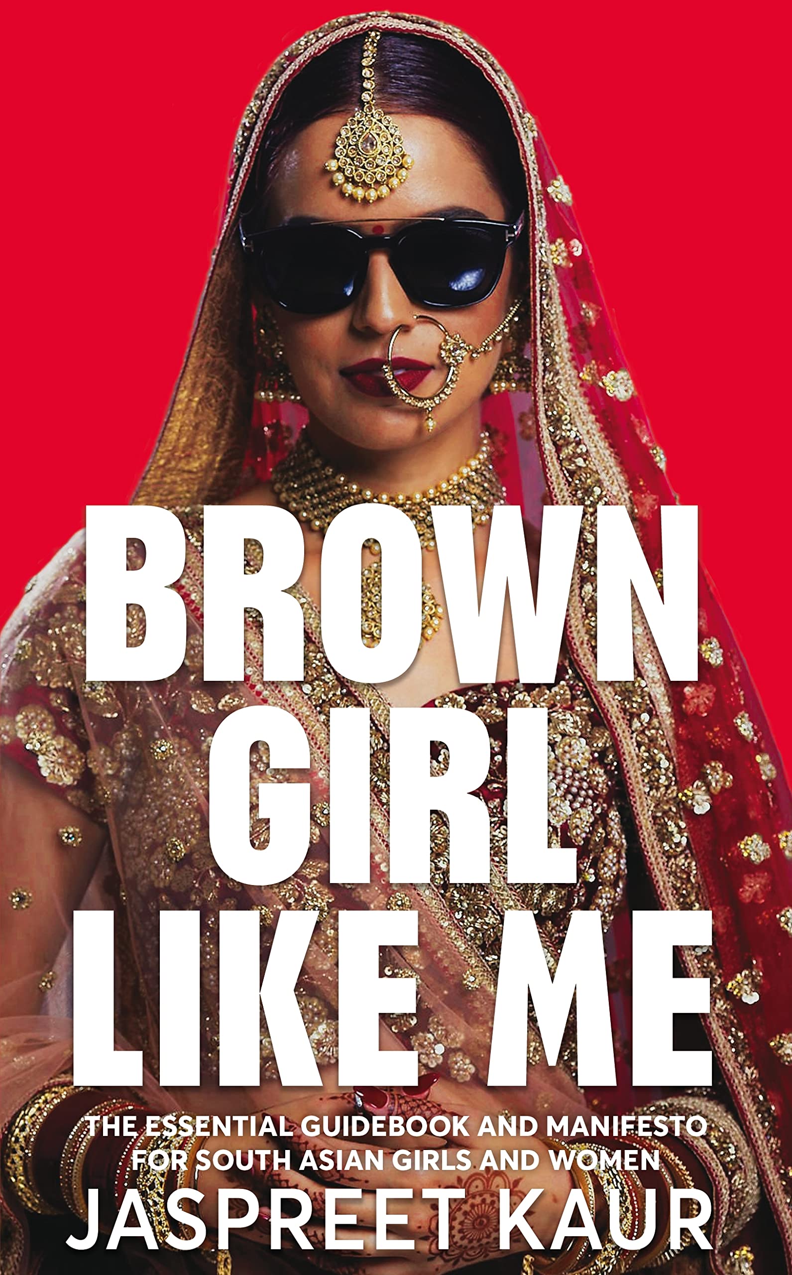 Brown Girl Like Me: The Essential Guidebook And Manifesto For South Asian Girls And Women