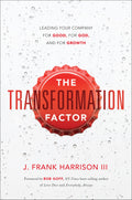 The Transformation Factor: Leading Your Company For Good, For God, And For Growth