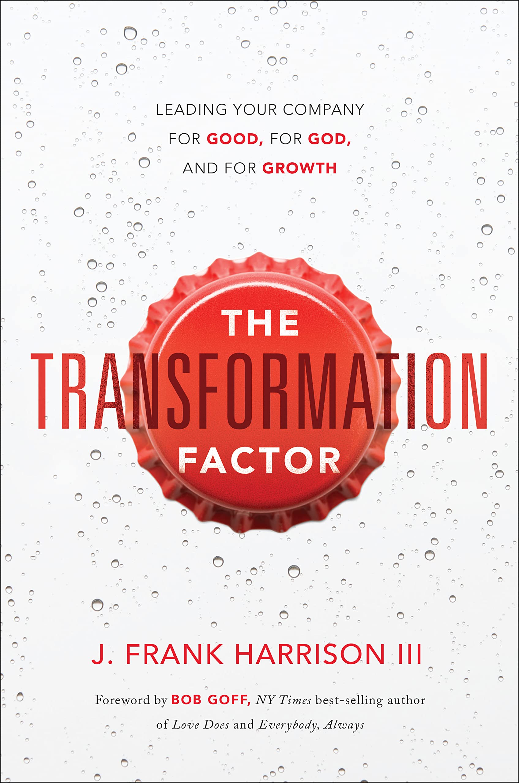 The Transformation Factor: Leading Your Company For Good, For God, And For Growth