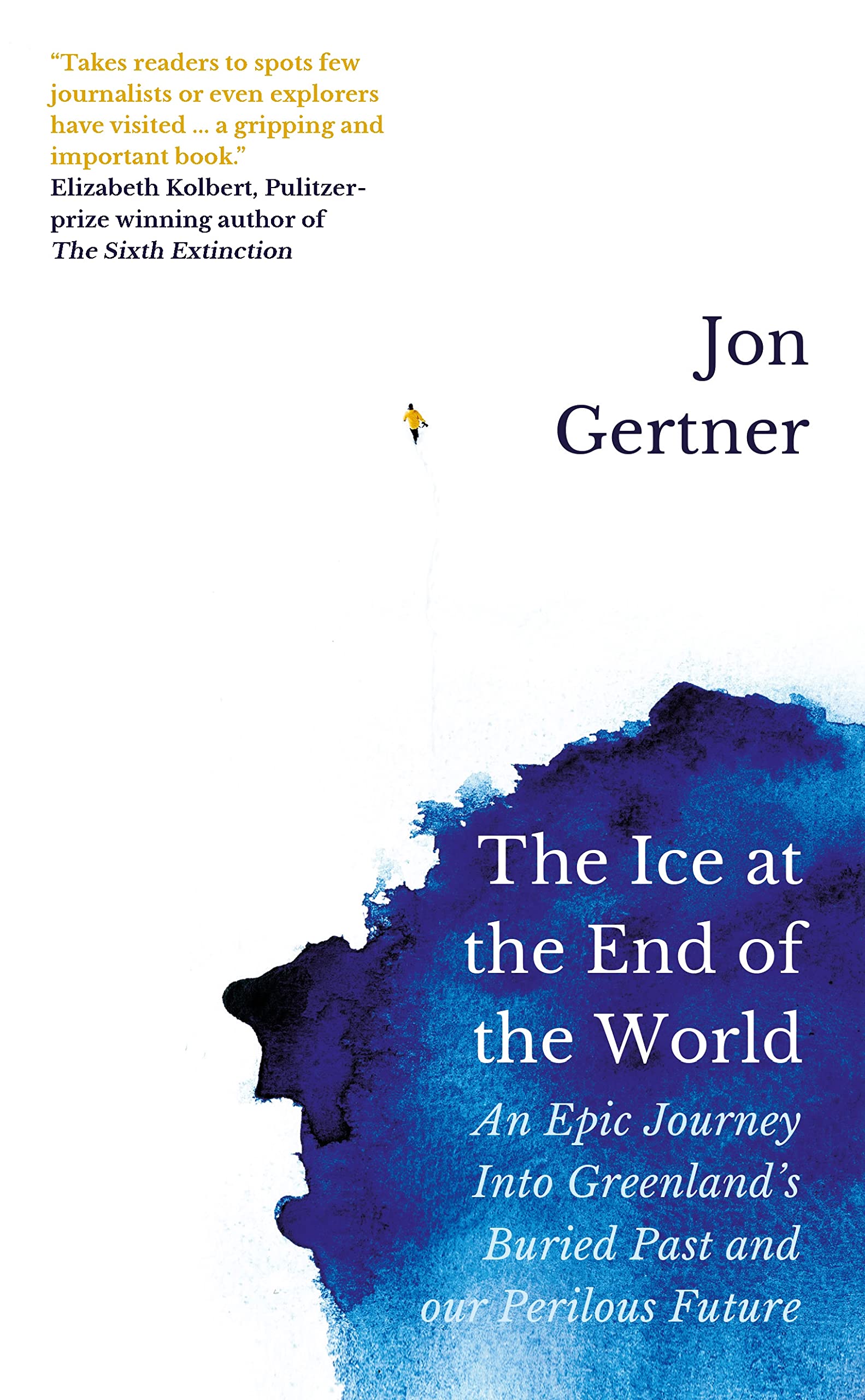 The Ice At The End Of The World: An Epic Journey Into GreenlandS Buried Past And Our Perilous Future