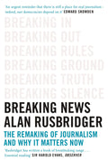 Breaking News: The Remaking of Journalism and Why It Matters Now