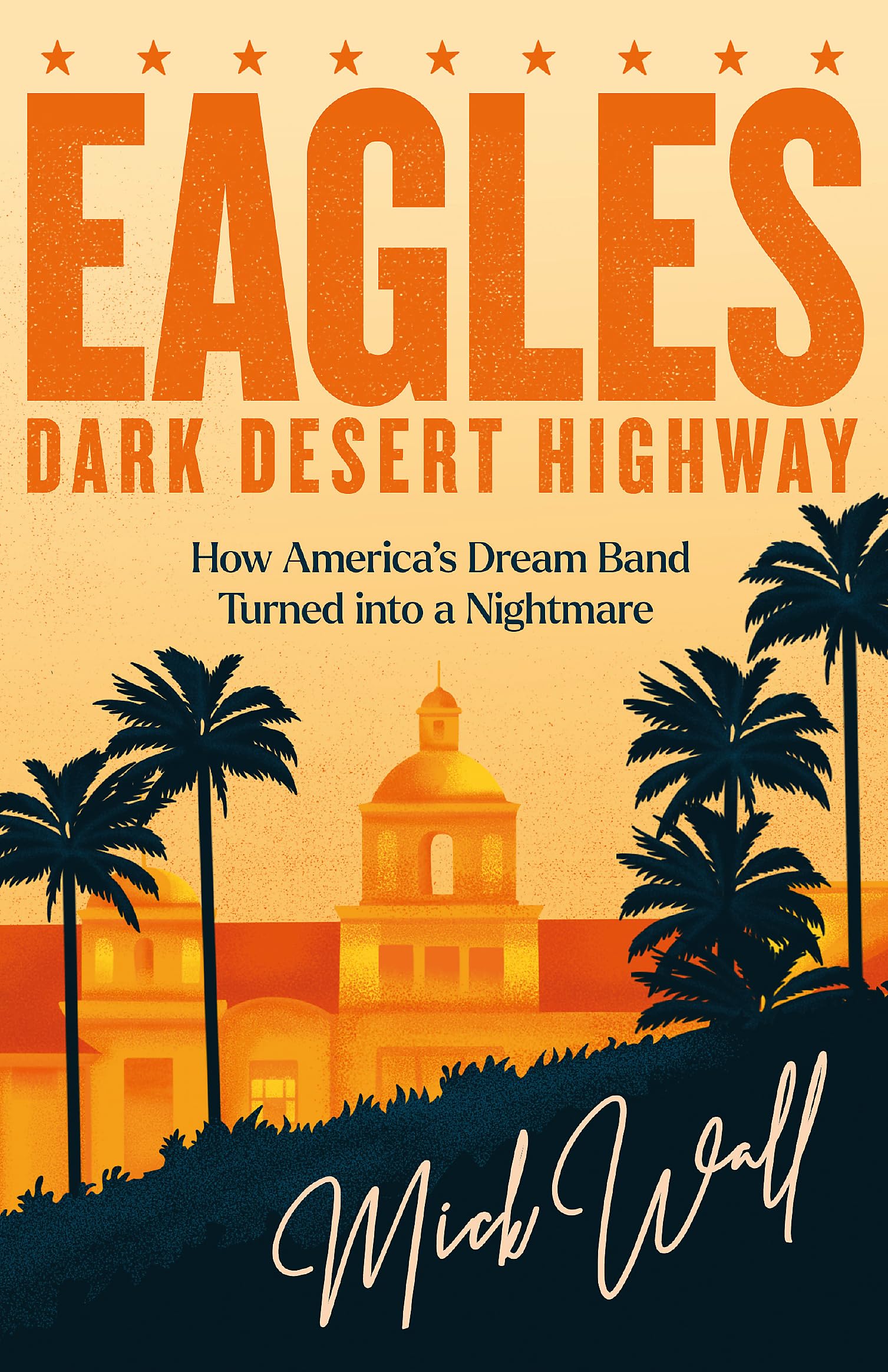 Eagles  Dark Desert Highway: How Americas Dream Band Turned into a Nightmare